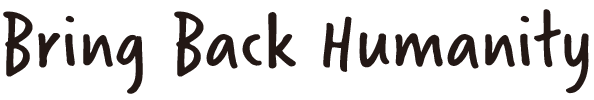 Bring Back Humanity