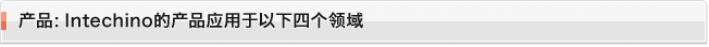 产品：Intechino的产品应用于以下四个领域